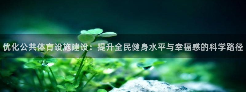 凯捷体育招商电话：优化公共体育设施建设：提升全民健身