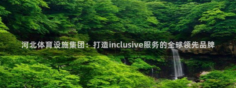海南凯捷体育：河北体育设施集团：打造inclusiv