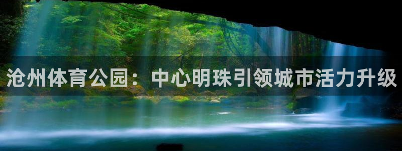 凯捷体育平台是正规平台吗知乎：沧州体育公园：中心明珠