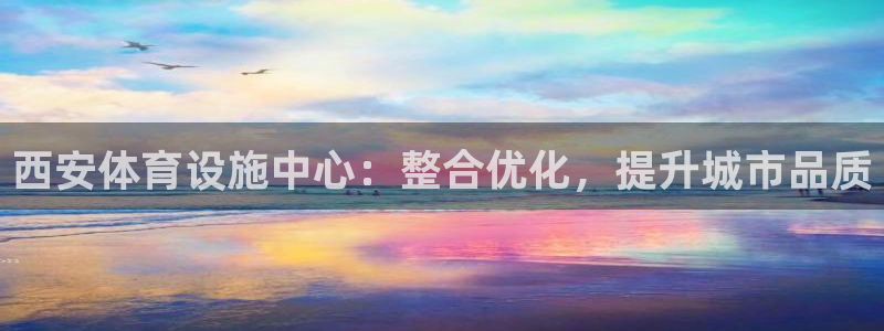 凯捷体育集团简介：西安体育设施中心：整合优化，提升城市品质