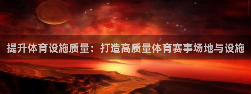 凯捷体育代理：提升体育设施质量：打造高质量体育赛事场地与设施